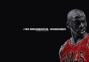 c7娱乐-穆里尼奥重返切尔西，球员情感波澜起伏