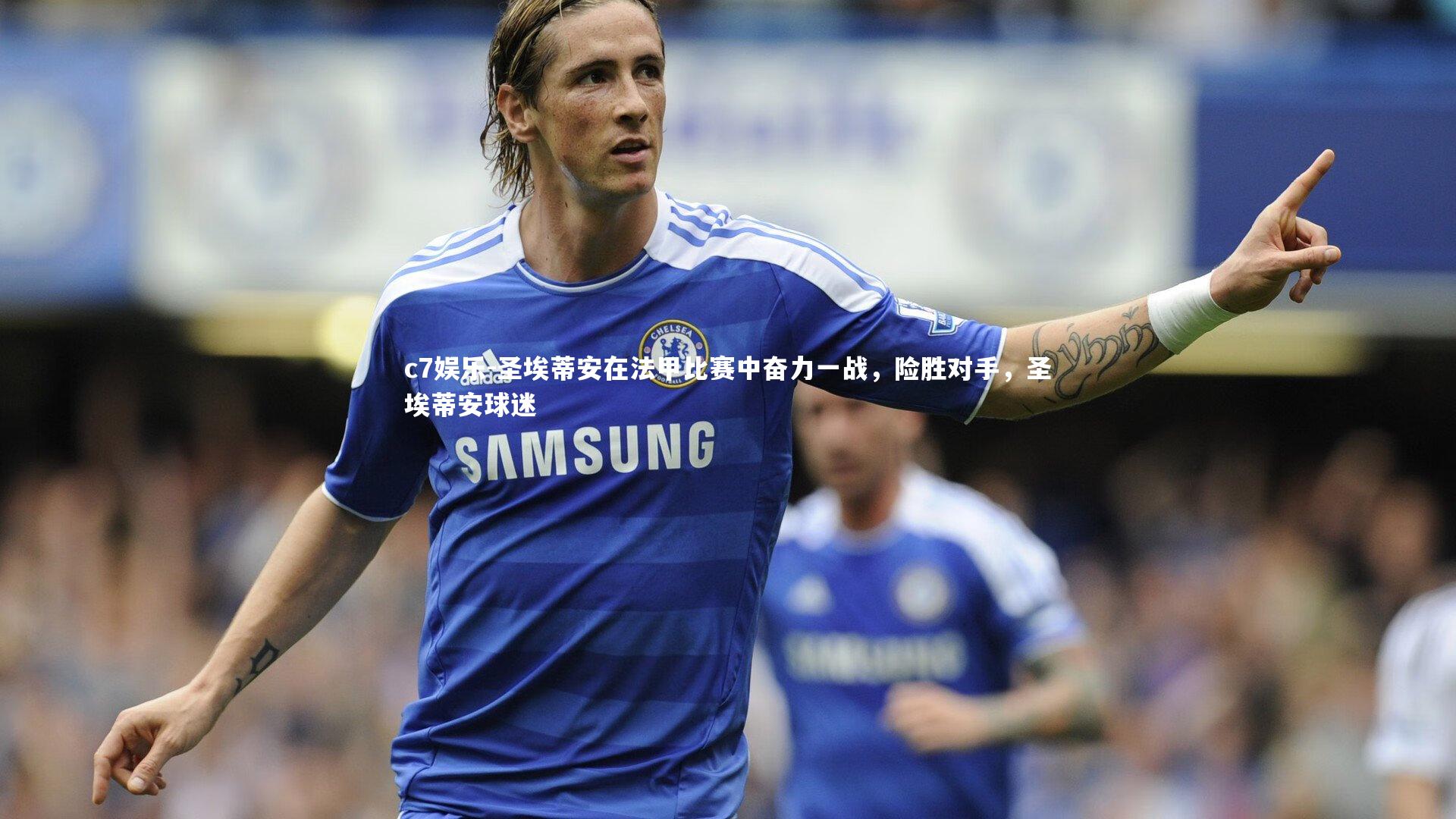 圣埃蒂安在法甲比赛中奋力一战，险胜对手，圣埃蒂安球迷