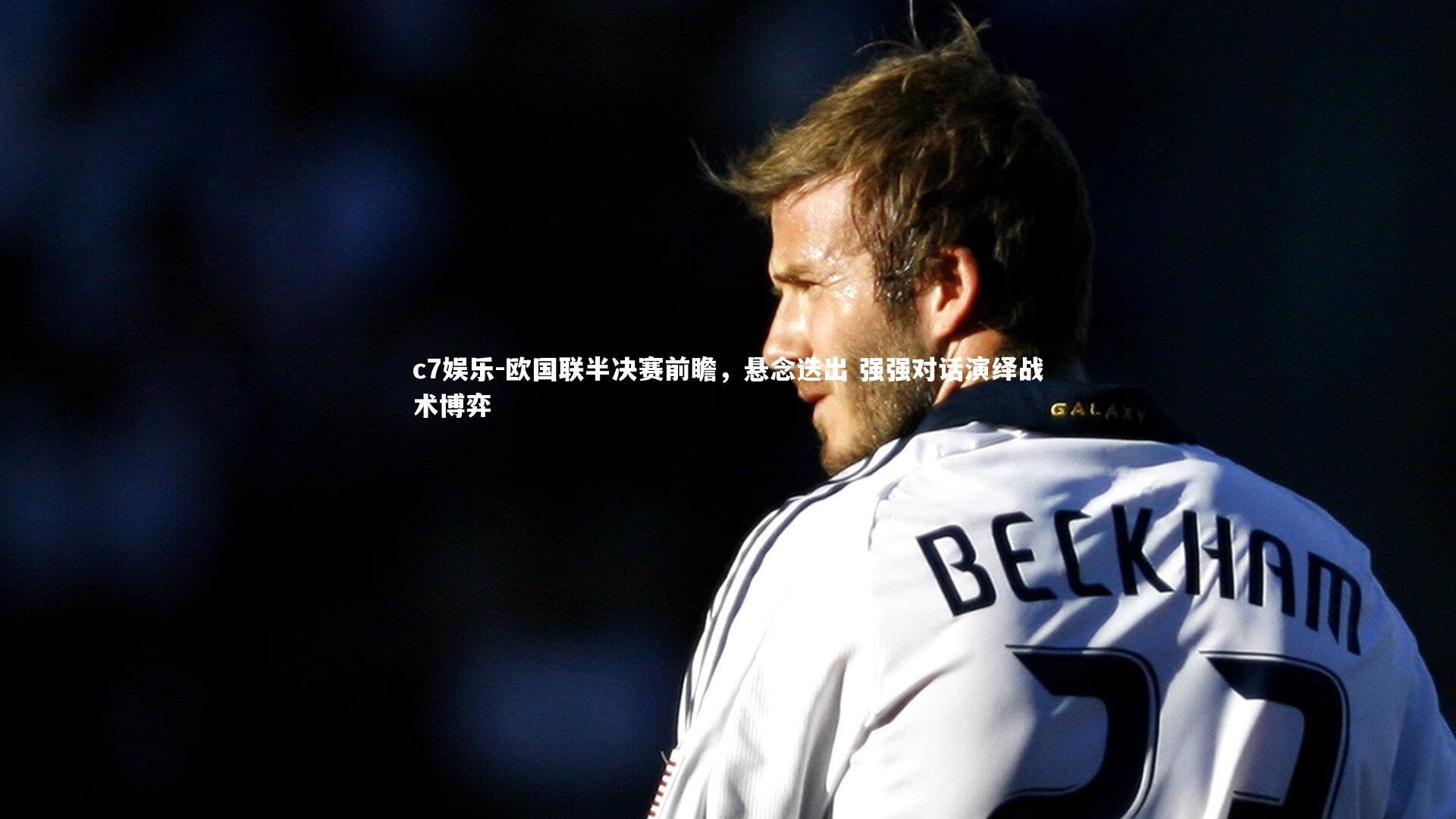 欧国联半决赛前瞻,悬念迭出 强强对话演绎战术博弈